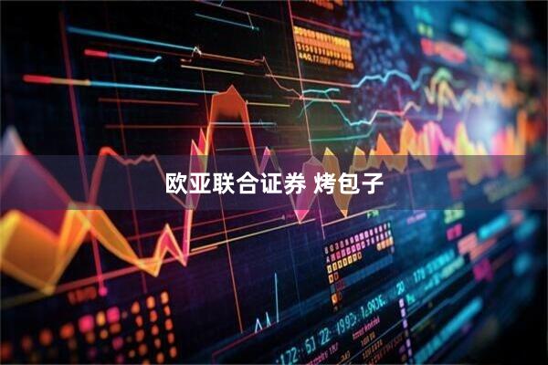 欧亚联合证券 烤包子